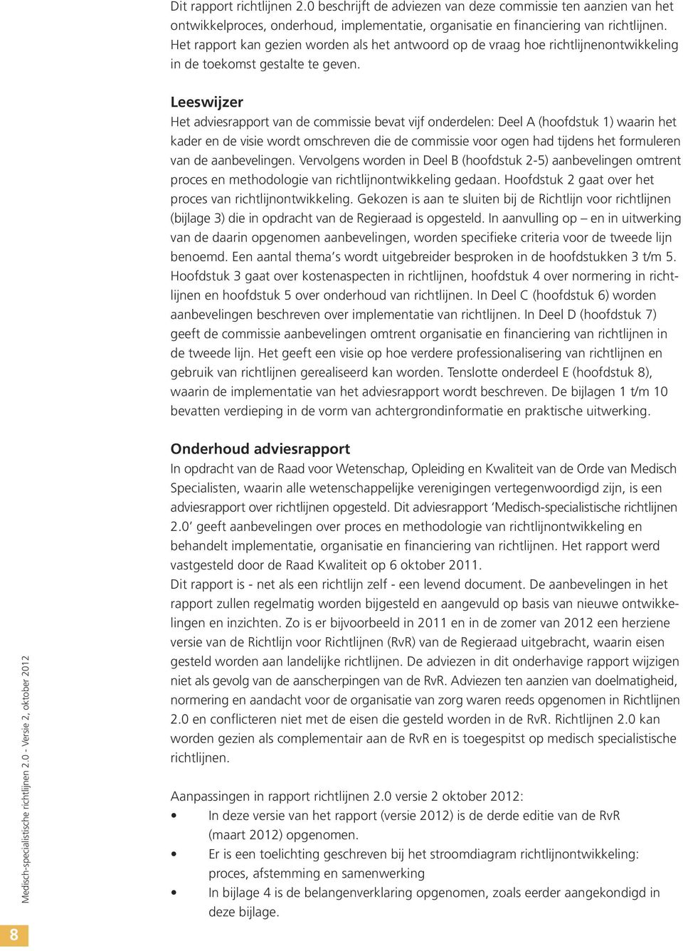 Leeswijzer Het adviesrapport van de commissie bevat vijf onderdelen: Deel A (hoofdstuk 1) waarin het kader en de visie wordt omschreven die de commissie voor ogen had tijdens het formuleren van de