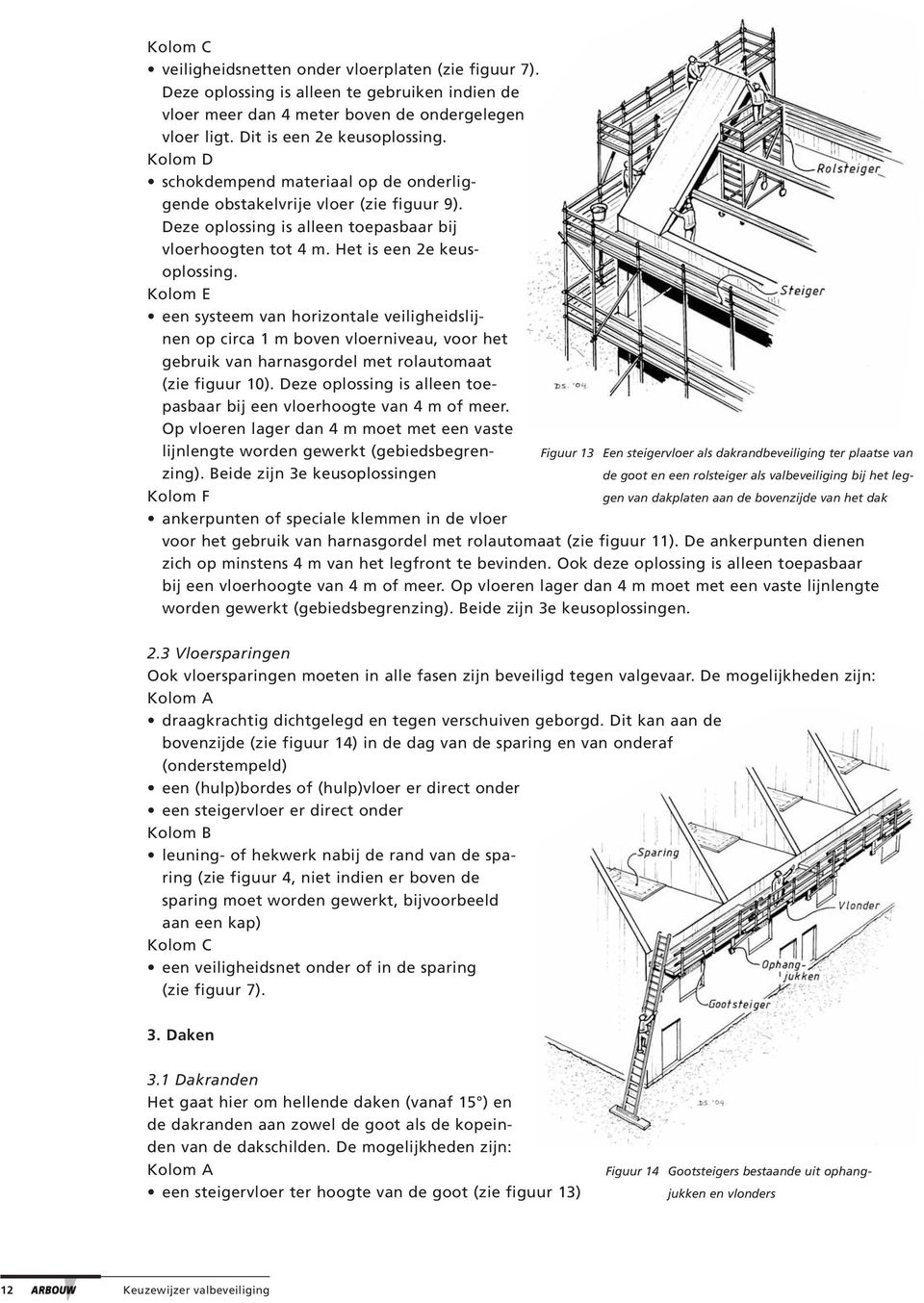 Kolom E een systeem van horizontale veiligheidslijnen op circa 1 m boven vloerniveau, voor het gebruik van harnasgordel met rolautomaat (zie figuur 10).