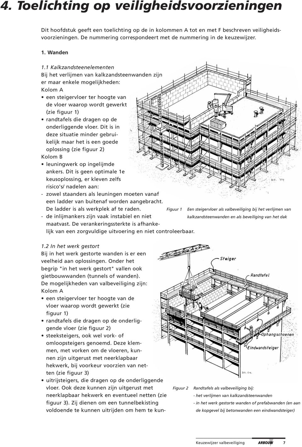 1 Kalkzandsteenelementen Bij het verlijmen van kalkzandsteenwanden zijn er maar enkele mogelijkheden: een steigervloer ter hoogte van de vloer waarop wordt gewerkt (zie figuur 1) randtafels die