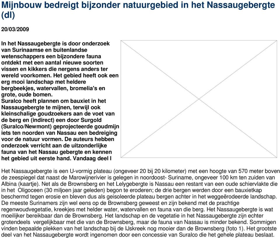 Suralco heeft plannen om bauxiet in het Nassaugebergte te mijnen, terwijl ook kleinschalige goudzoekers aan de voet van de berg en (indirect) een door Surgold (Suralco/Newmont) geprojecteerde