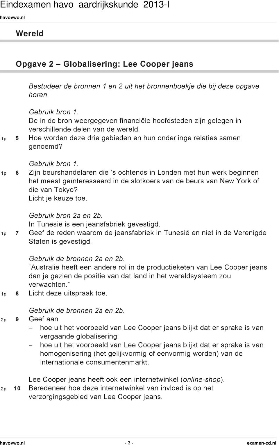 1p 6 Zijn beurshandelaren die s ochtends in Londen met hun werk beginnen het meest geïnteresseerd in de slotkoers van de beurs van New York of die van Tokyo? Licht je keuze toe. Gebruik bron 2a en 2b.