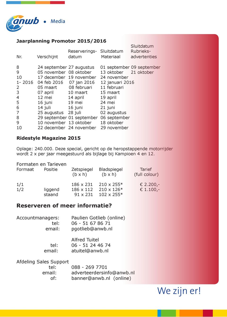 07 jan 2016 12 januari 2016 2 05 maart 08 februari 11 februari 3 07 april 10 maart 15 maart 4 12 mei 14 april 19 april 5 16 juni 19 mei 24 mei 6 14 juli 16 juni 21 juni 7 25 augustus 28 juli 02