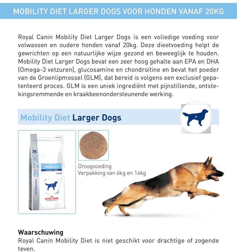 Mobility Diet Larger Dogs bevat een zeer hoog gehalte aan EPA en DHA (Omega-3 vetzuren), glucosamine en chondroïtine en bevat het poeder van de Groenlipmossel (GLM), dat bereid is