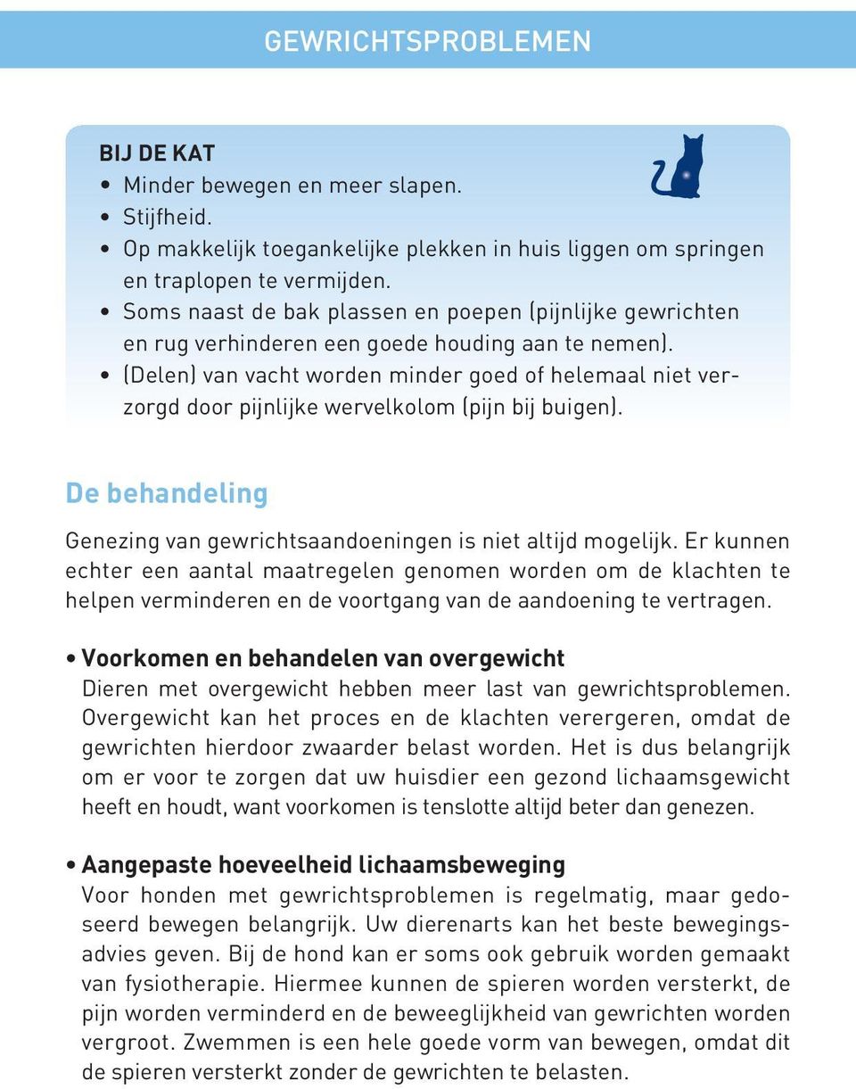 (Delen) van vacht worden minder goed of helemaal niet verzorgd door pijnlijke wervelkolom (pijn bij buigen). De behandeling Genezing van gewrichtsaandoeningen is niet altijd mogelijk.