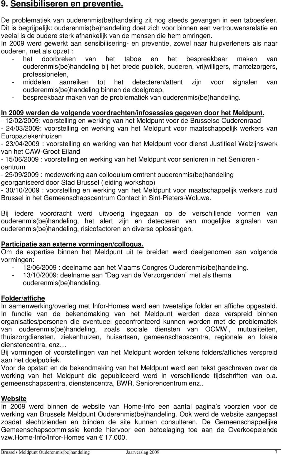 In 2009 werd gewerkt aan sensibilisering- en preventie, zowel naar hulpverleners als naar ouderen, met als opzet : - het doorbreken van het taboe en het bespreekbaar maken van ouderenmis(be)handeling