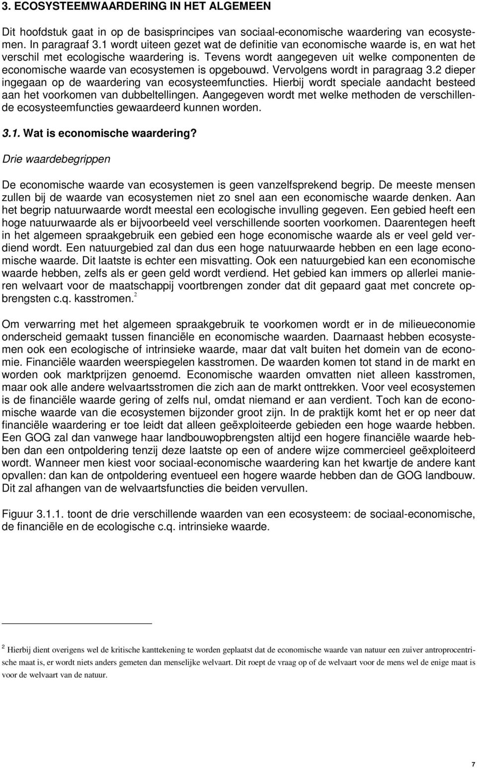 Tevens wordt aangegeven uit welke componenten de economische waarde van ecosystemen is opgebouwd. Vervolgens wordt in paragraag 3.2 dieper ingegaan op de waardering van ecosysteemfuncties.