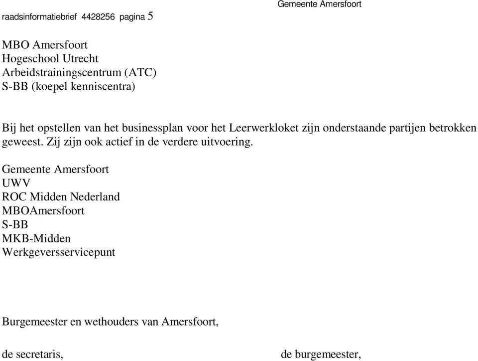 partijen betrokken geweest. Zij zijn ook actief in de verdere uitvoering.