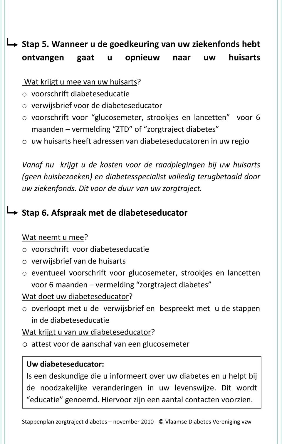 heeft adressen van diabeteseducatoren in uw regio Vanaf nu krijgt u de kosten voor de raadplegingen bij uw huisarts (geen huisbezoeken) en diabetesspecialist volledig terugbetaald door uw ziekenfonds.