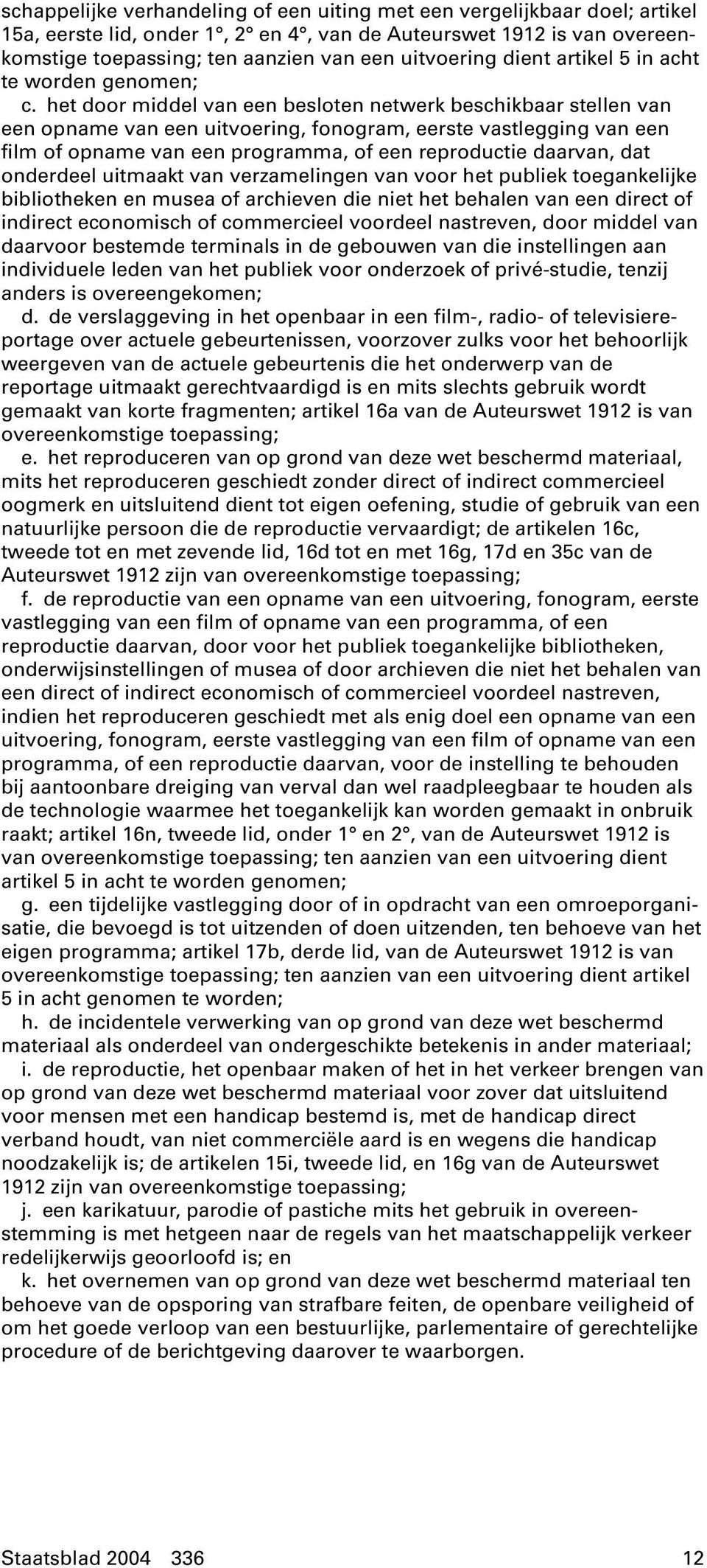 het door middel van een besloten netwerk beschikbaar stellen van een opname van een uitvoering, fonogram, eerste vastlegging van een film of opname van een programma, of een reproductie daarvan, dat