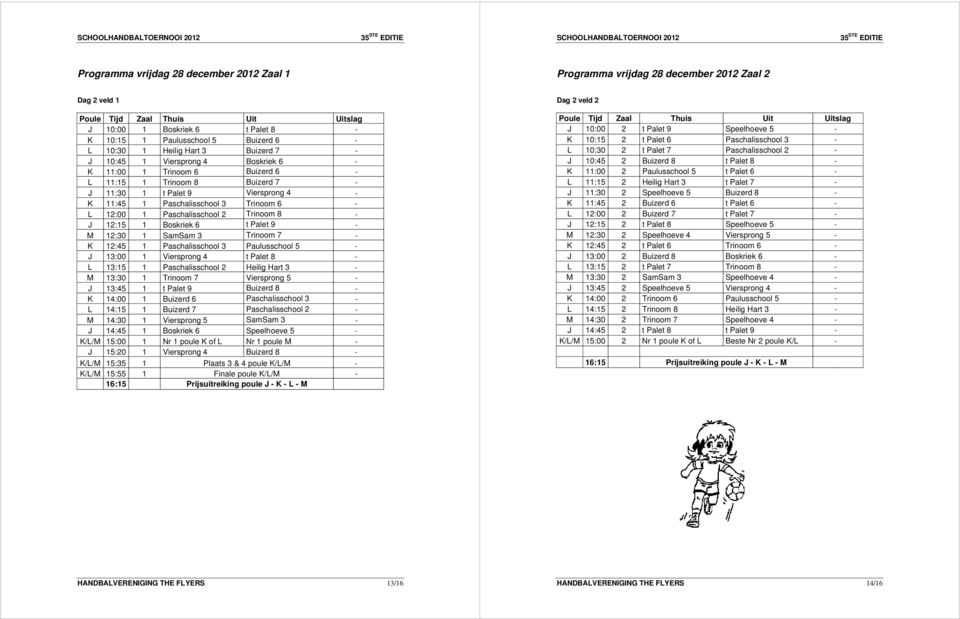 3 Trinoom 6 - L 12:00 1 Paschalisschool 2 Trinoom 8 - J 12:15 1 Boskriek 6 t Palet 9 - M 12:30 1 SamSam 3 Trinoom 7 - K 12:45 1 Paschalisschool 3 Paulusschool 5 - J 13:00 1 Viersprong 4 t Palet 8 - L