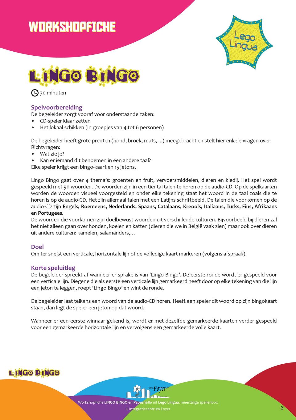 Lingo Bingo gaat over 4 thema s: groenten en fruit, vervoersmiddelen, dieren en kledij. Het spel wordt gespeeld met 90 woorden. De woorden zijn in een tiental talen te horen op de audio-cd.