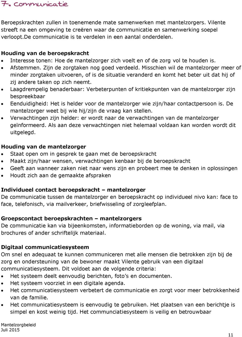 Zijn de zorgtaken nog goed verdeeld. Misschien wil de mantelzorger meer of minder zorgtaken uitvoeren, of is de situatie veranderd en komt het beter uit dat hij of zij andere taken op zich neemt.