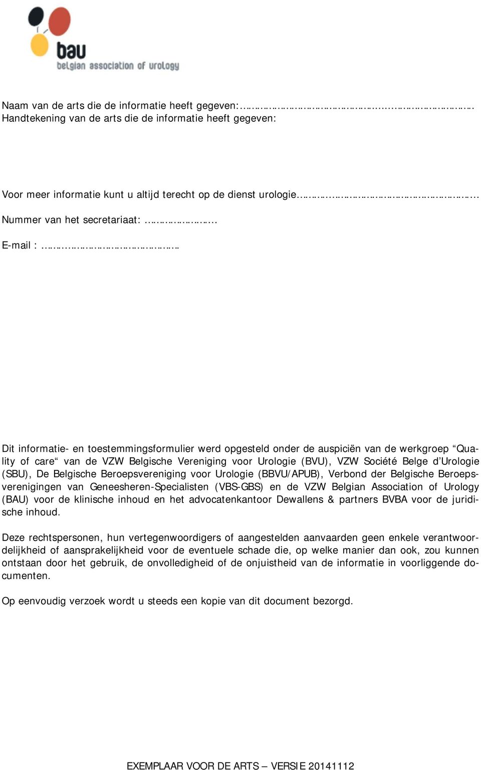 .. Dit informatie- en toestemmingsformulier werd opgesteld onder de auspiciën van de werkgroep Quality of care van de VZW Belgische Vereniging voor Urologie (BVU), VZW Société Belge d Urologie (SBU),