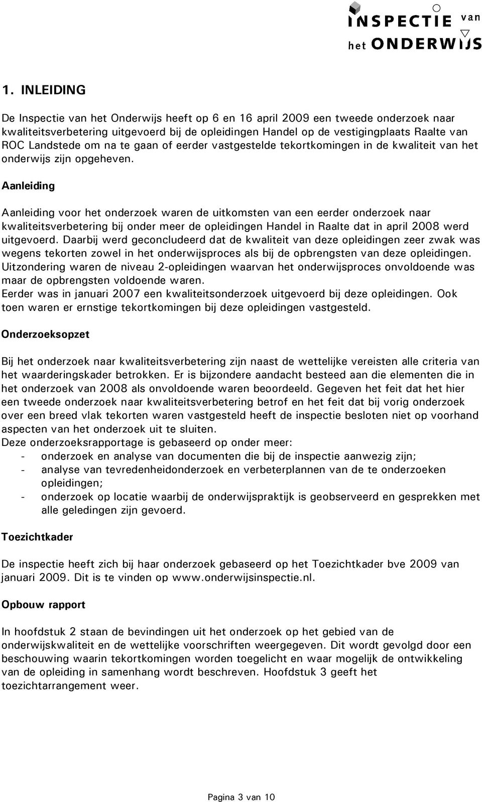 Aanleiding Aanleiding voor het onderzoek waren de uitkomsten van een eerder onderzoek naar kwaliteitsverbetering bij onder meer de opleidingen Handel in Raalte dat in april 2008 werd uitgevoerd.