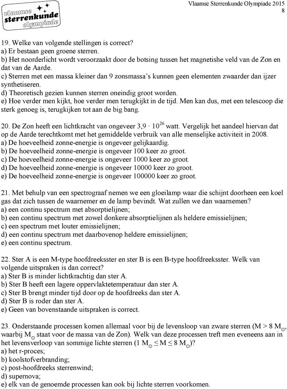 e) Hoe verder men kijkt, hoe verder men terugkijkt in de tijd. Men kan dus, met een telescoop die sterk genoeg is, terugkijken tot aan de big bang. 20.