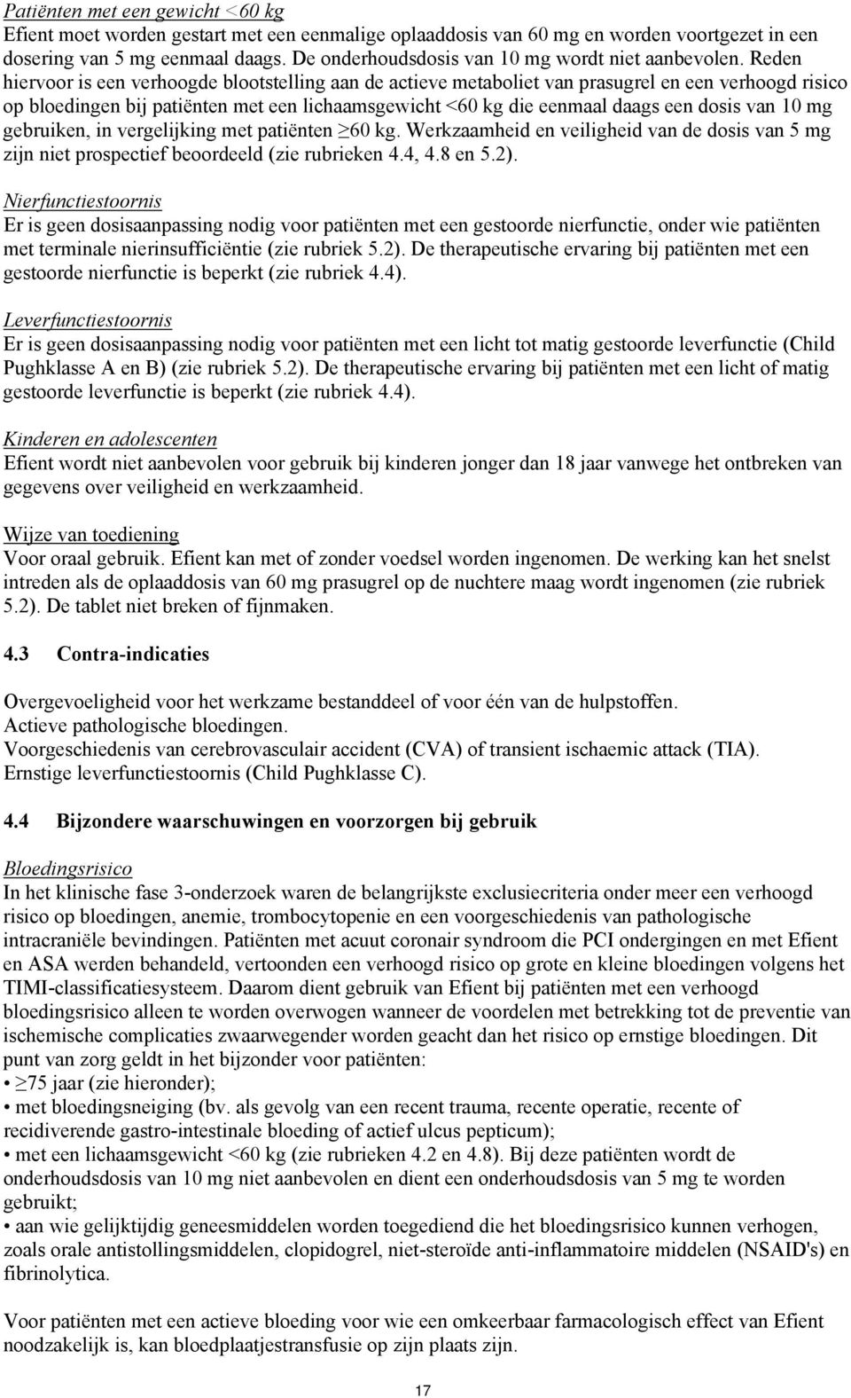 Reden hiervoor is een verhoogde blootstelling aan de actieve metaboliet van prasugrel en een verhoogd risico op bloedingen bij patiënten met een lichaamsgewicht <60 kg die eenmaal daags een dosis van