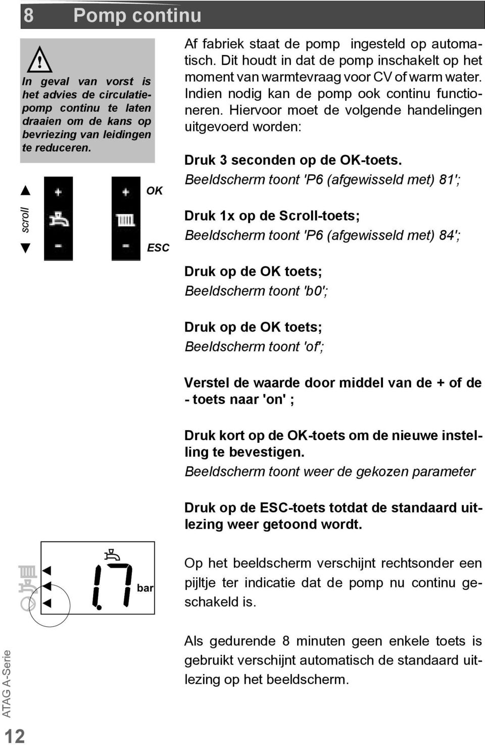 Hiervoor moet de volgende handelingen uitgevoerd worden: Druk 3 seconden op de OK-toets.