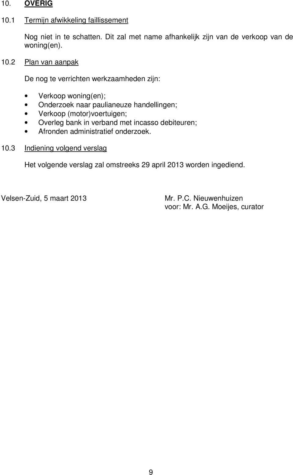 2 Plan van aanpak De nog te verrichten werkzaamheden zijn: Verkoop woning(en); Onderzoek naar paulianeuze handellingen; Verkoop