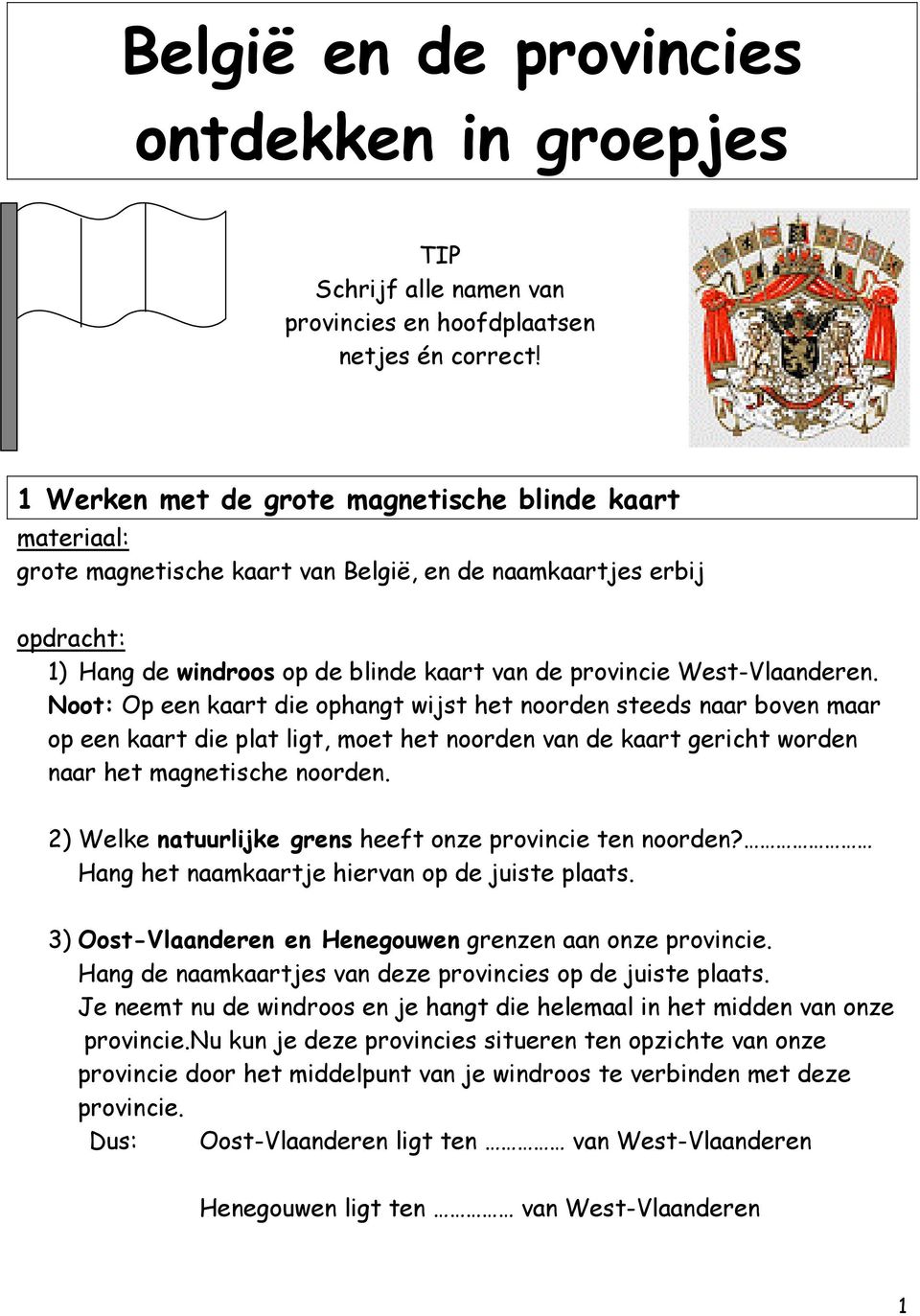 Noot: Op een kaart die ophangt wijst het noorden steeds naar boven maar op een kaart die plat ligt, moet het noorden van de kaart gericht worden naar het magnetische noorden.