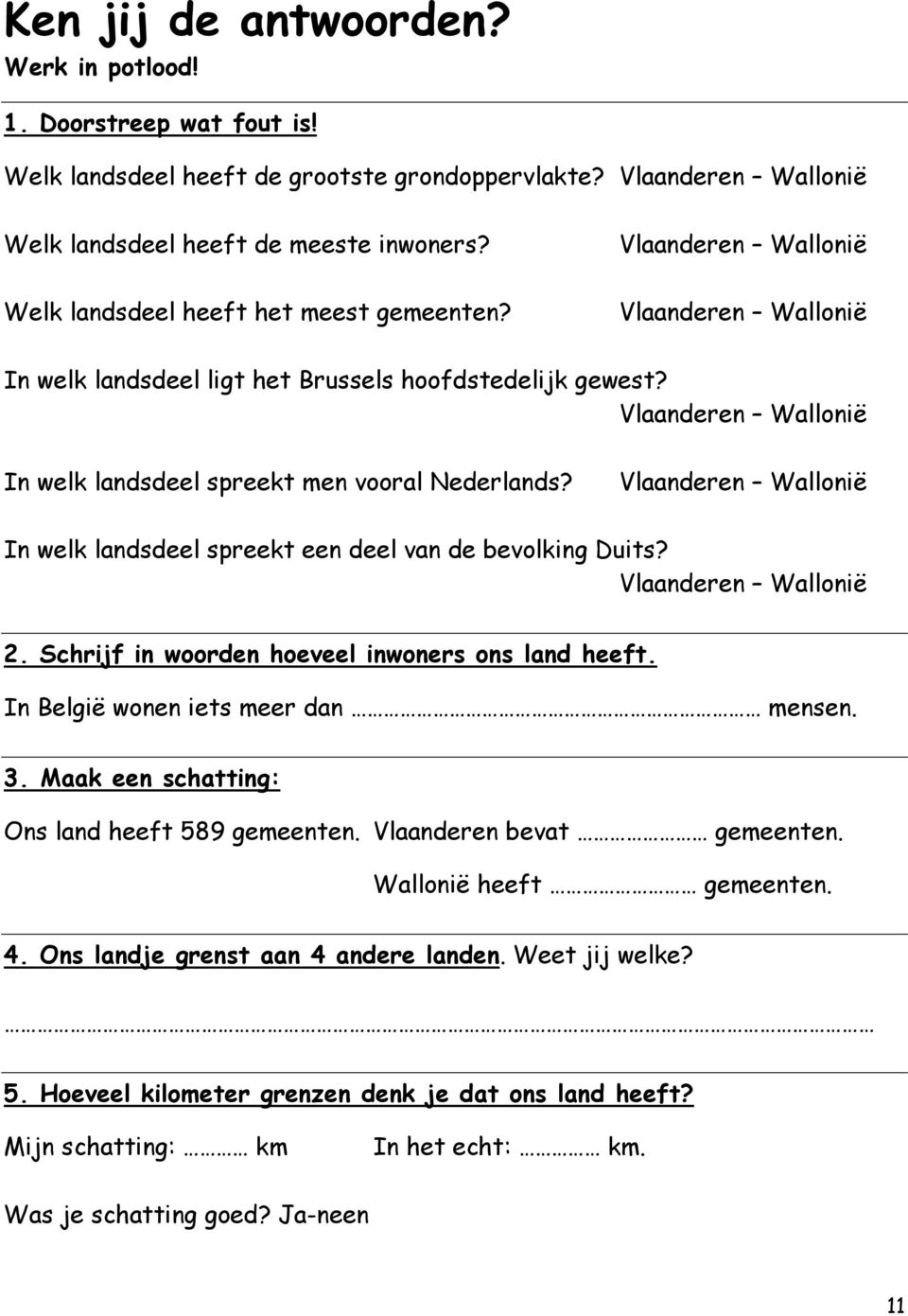 Vlaanderen Wallonië In welk landsdeel spreekt men vooral Nederlands? Vlaanderen Wallonië In welk landsdeel spreekt een deel van de bevolking Duits? Vlaanderen Wallonië 2.