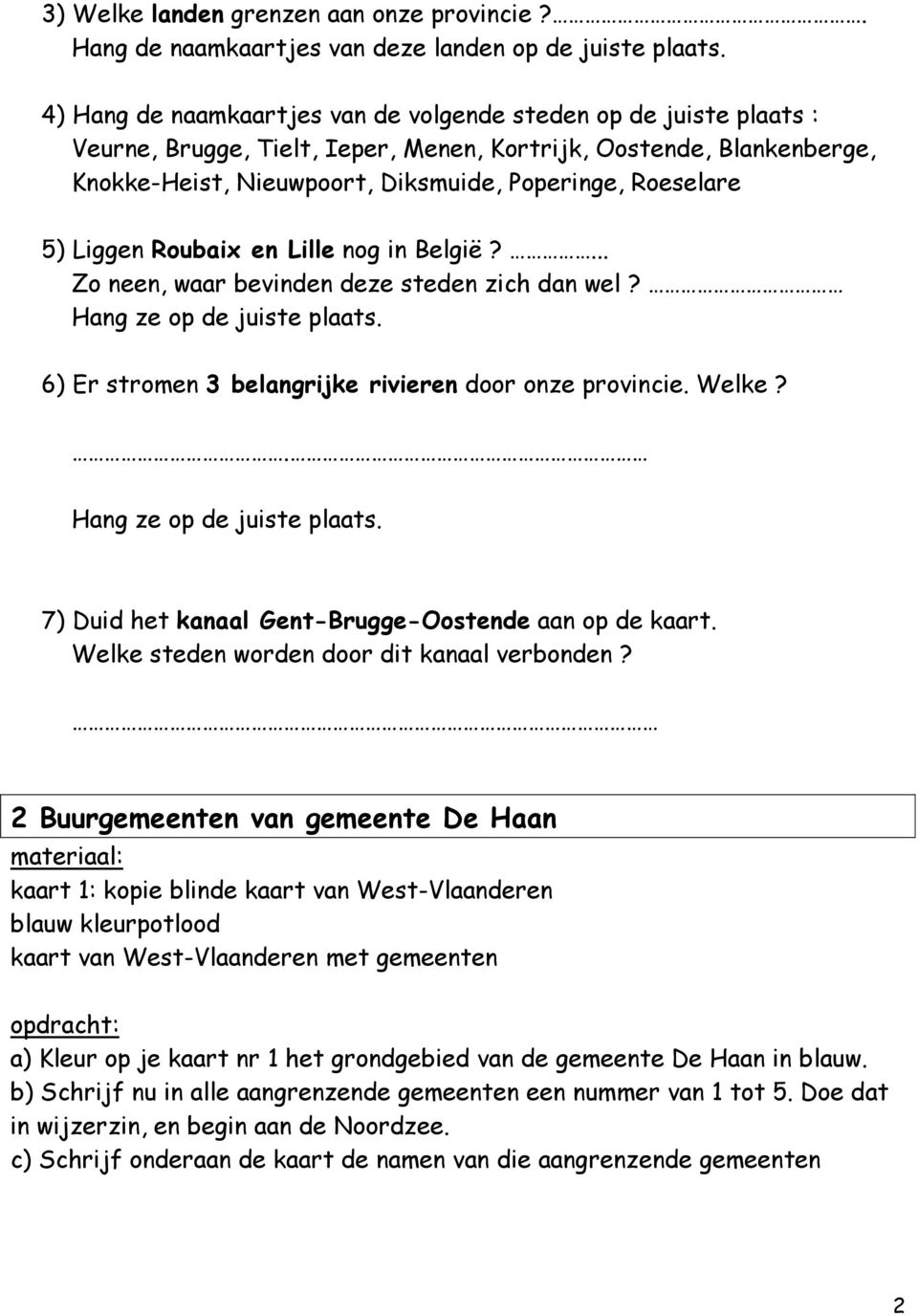 5) Liggen Roubaix en Lille nog in België?... Zo neen, waar bevinden deze steden zich dan wel? Hang ze op de juiste plaats. 6) Er stromen 3 belangrijke rivieren door onze provincie. Welke?