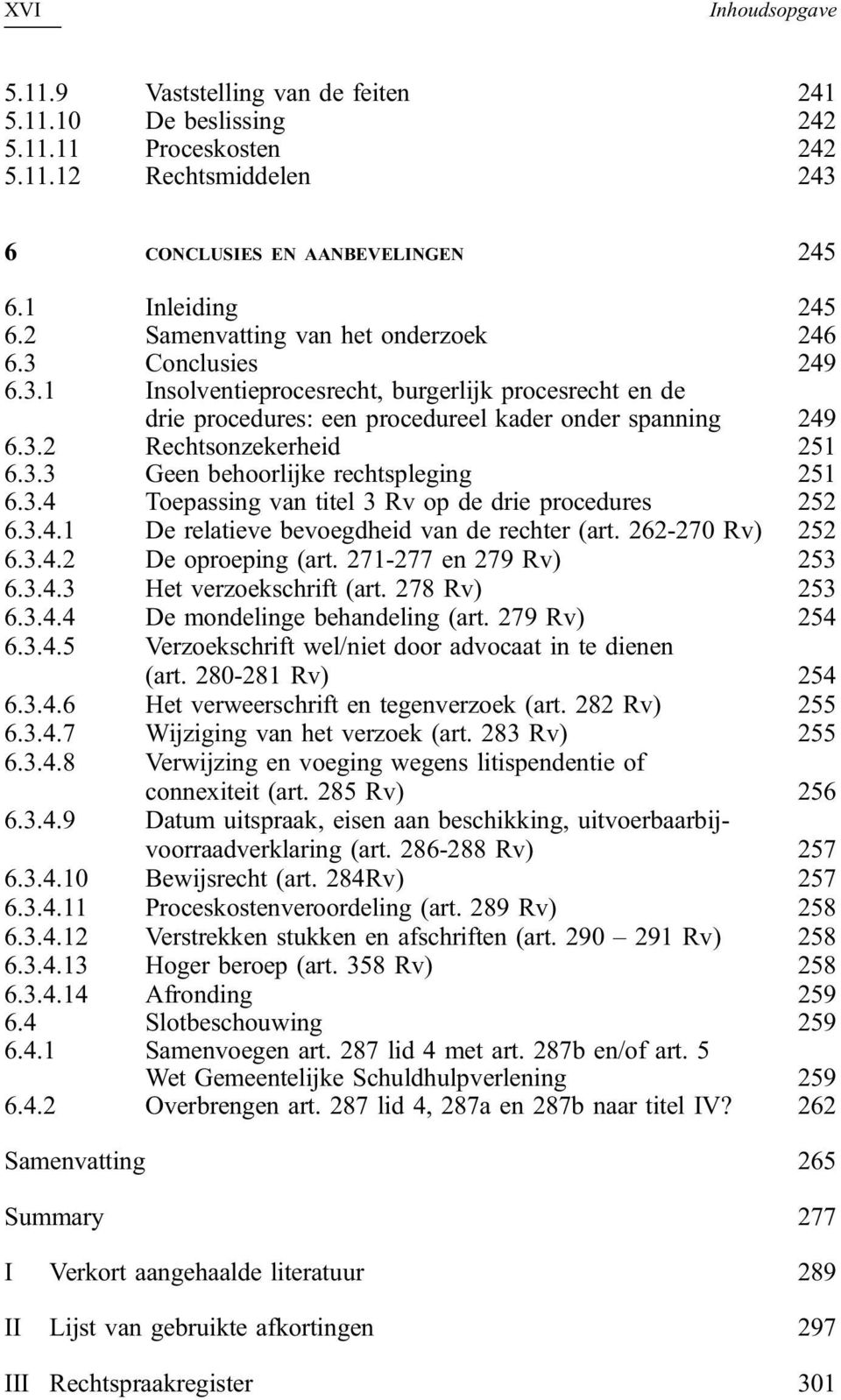 3.3 Geen behoorlijke rechtspleging 251 6.3.4 Toepassing van titel 3 Rv op de drie procedures 252 6.3.4.1 De relatieve bevoegdheid van de rechter (art. 262-270 Rv) 252 6.3.4.2 De oproeping (art.