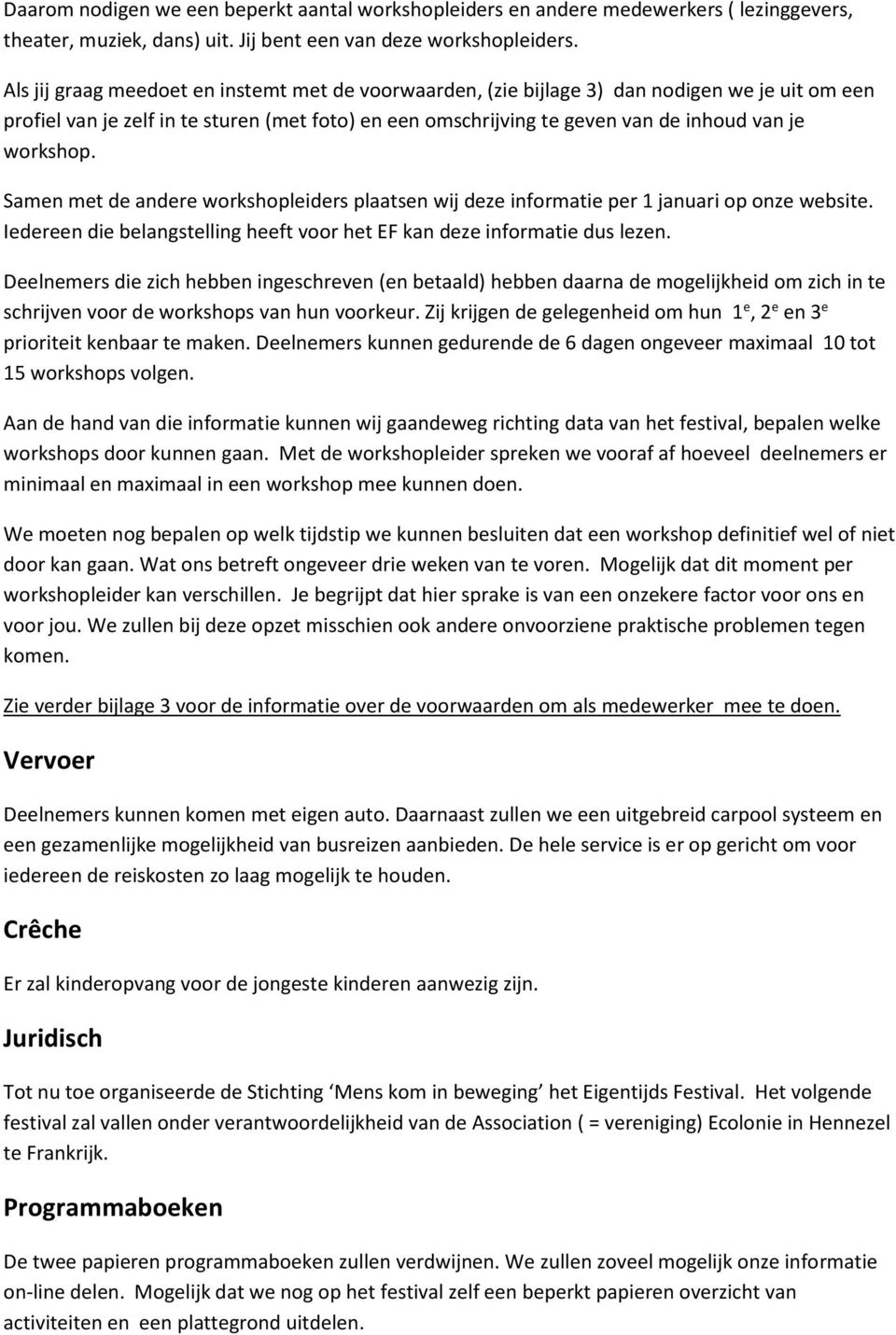 workshop. Samen met de andere workshopleiders plaatsen wij deze informatie per 1 januari op onze website. Iedereen die belangstelling heeft voor het EF kan deze informatie dus lezen.