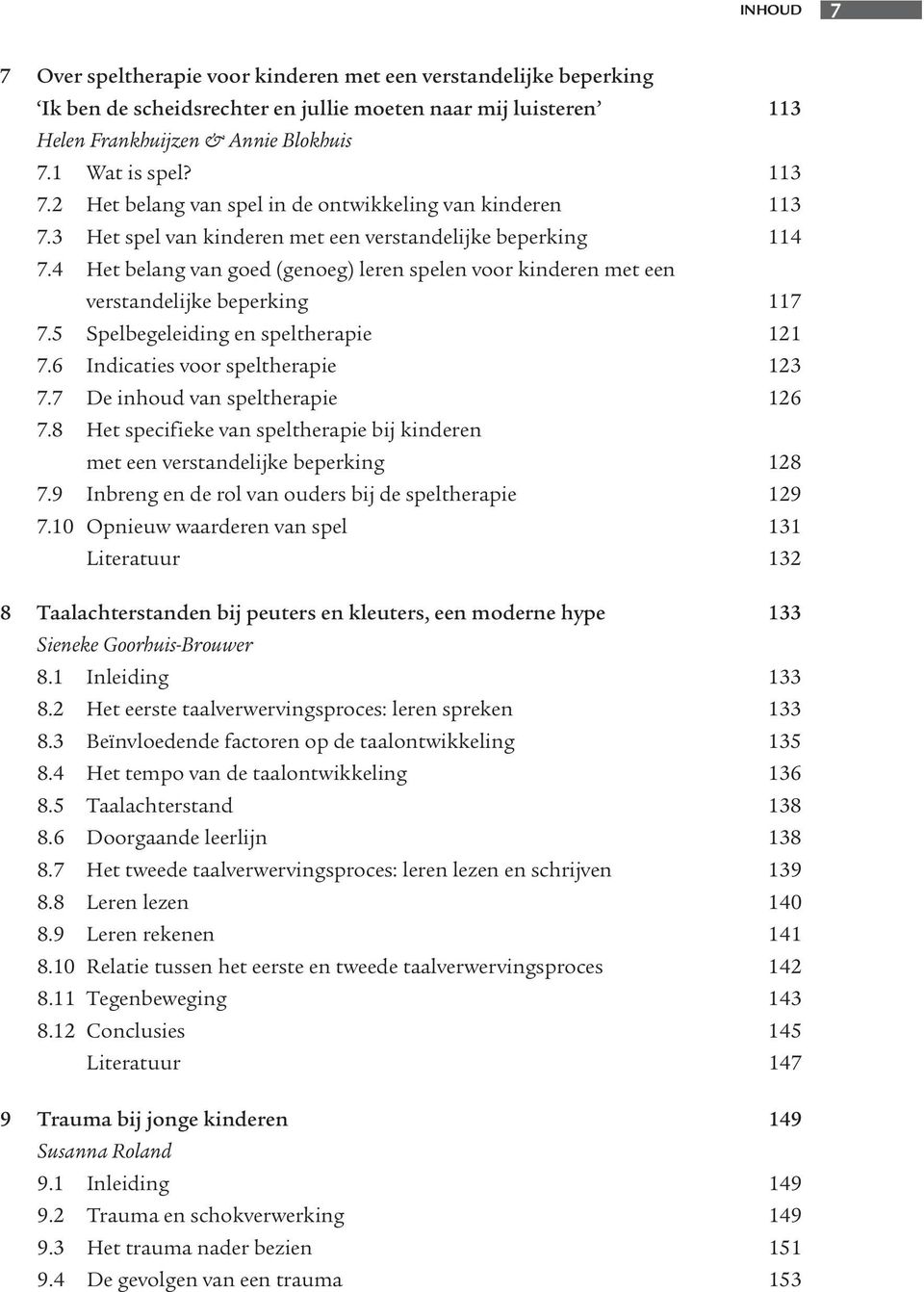 4 Het belang van goed (genoeg) leren spelen voor kinderen met een verstandelijke beperking 117 7.5 Spelbegeleiding en speltherapie 121 7.6 Indicaties voor speltherapie 123 7.