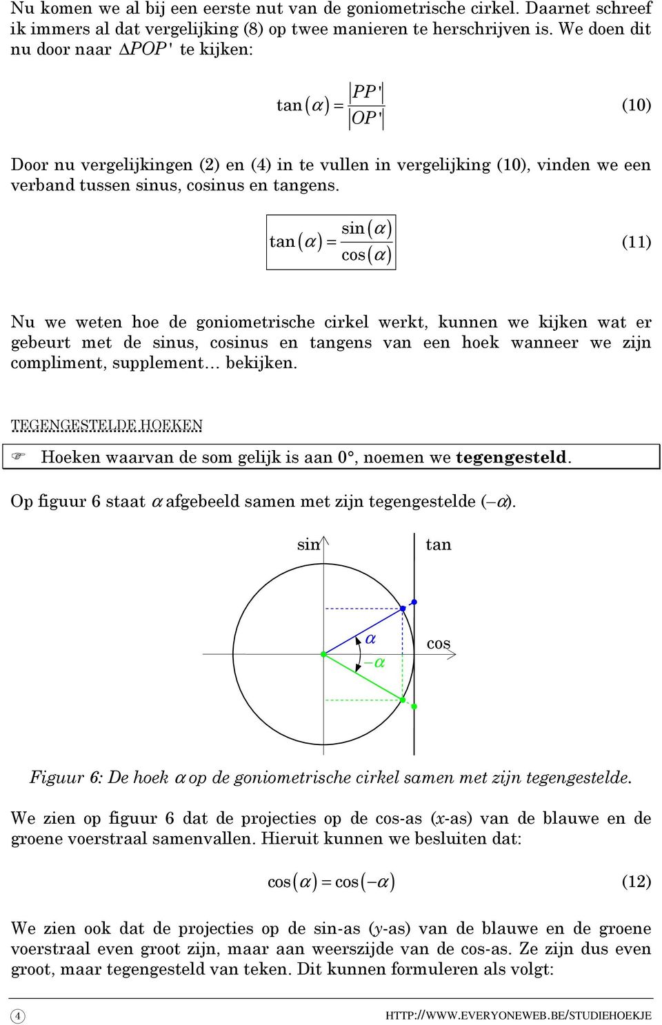 = (11) Nu we weten hoe de goniometrische cirkel werkt, kunnen we kijken wat er gebeurt met de us, inus en gens van een hoek wanneer we zijn compliment, supplement bekijken.