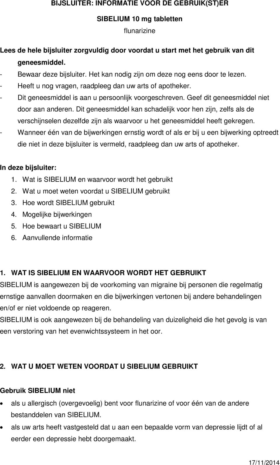 Geef dit geneesmiddel niet door aan anderen. Dit geneesmiddel kan schadelijk voor hen zijn, zelfs als de verschijnselen dezelfde zijn als waarvoor u het geneesmiddel heeft gekregen.