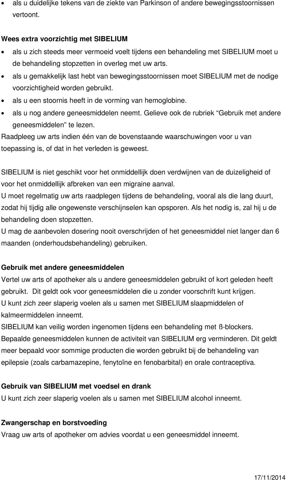 als u gemakkelijk last hebt van bewegingsstoornissen moet SIBELIUM met de nodige voorzichtigheid worden gebruikt. als u een stoornis heeft in de vorming van hemoglobine.