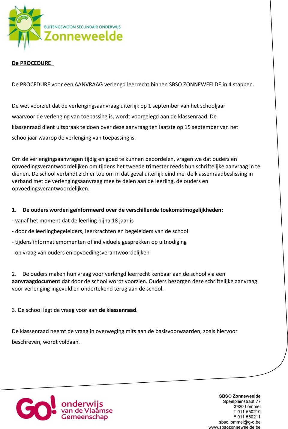 De klassenraad dient uitspraak te doen over deze aanvraag ten laatste op 15 september van het schooljaar waarop de verlenging van toepassing is.