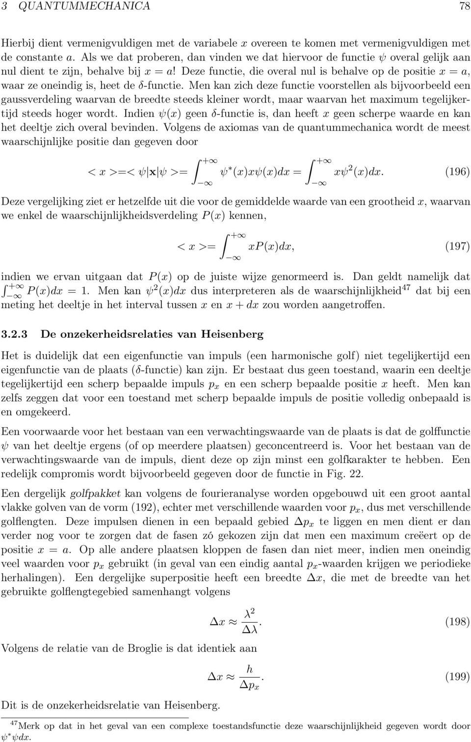 Deze functie, die overal nul is behalve op de positie x = a, waar ze oneindig is, heet de δ-functie.