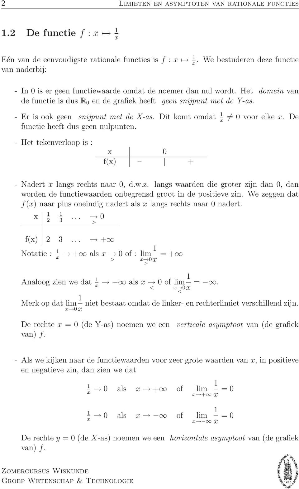 - Er is ook geen snijpunt met de X-as. Dit komt omdat functie heeft dus geen nulpunten. 0 voor elke. De - Het tekenverloop is : 0 f() + - Nadert langs rechts naar 0, d.w.z.