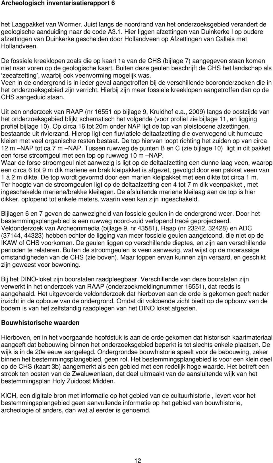 De fossiele kreeklopen zoals die op kaart 1a van de CHS (bijlage 7) aangegeven staan komen niet naar voren op de geologische kaart.