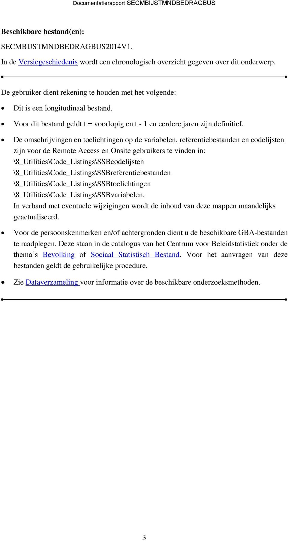 De omschrijvingen en toelichtingen op de variabelen, referentiebestanden en codelijsten zijn voor de Remote Access en Onsite gebruikers te vinden in: \8_Utilities\Code_Listings\SSBcodelijsten