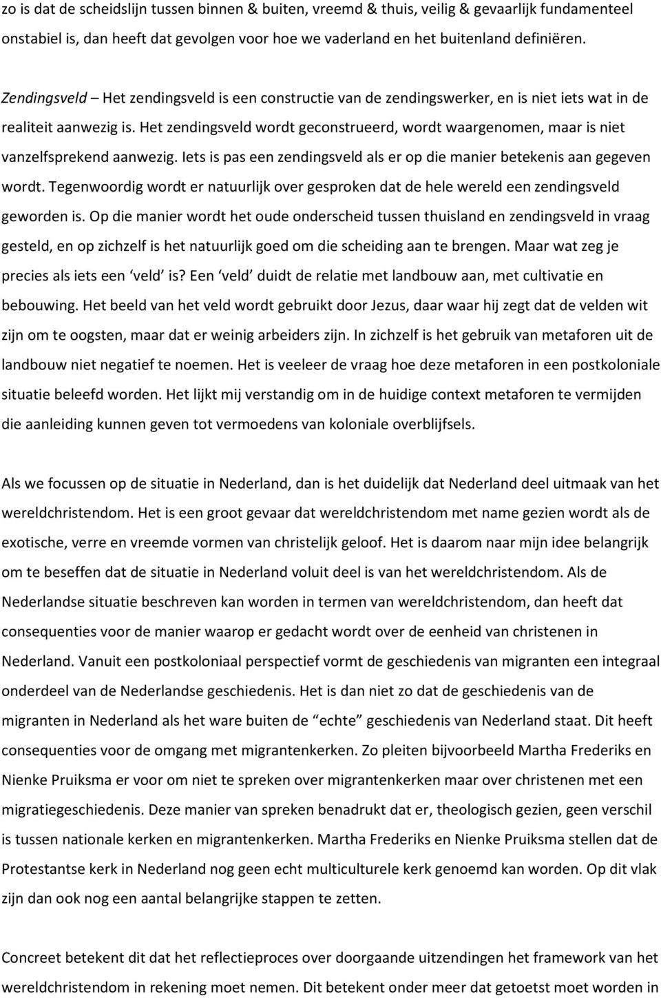 Het zendingsveld wordt geconstrueerd, wordt waargenomen, maar is niet vanzelfsprekend aanwezig. Iets is pas een zendingsveld als er op die manier betekenis aan gegeven wordt.