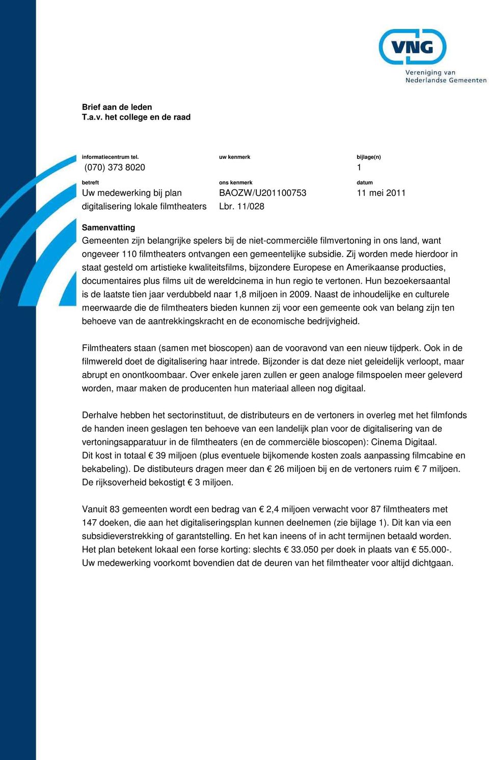 subsidie. Zij worden mede hierdoor in staat gesteld om artistieke kwaliteitsfilms, bijzondere Europese en Amerikaanse producties, documentaires plus films uit de wereldcinema in hun regio te vertonen.