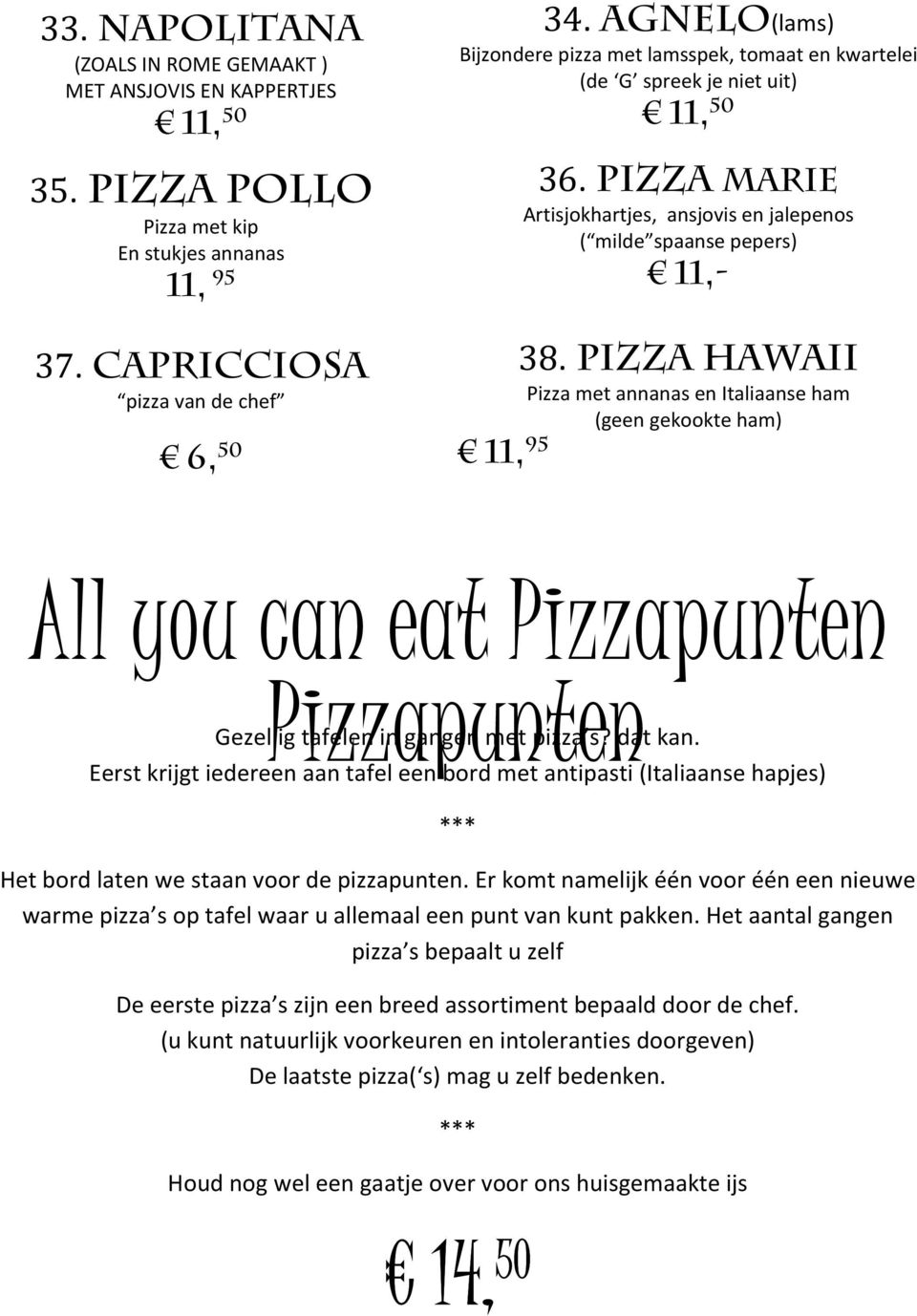 Pizza hawaii Pizza met annanas en Italiaanse ham (geen gekookte ham) 11, 95 All you can eat Pizzapunten Pizzapunten Gezellig tafelen in gangen met pizza s? dat kan.