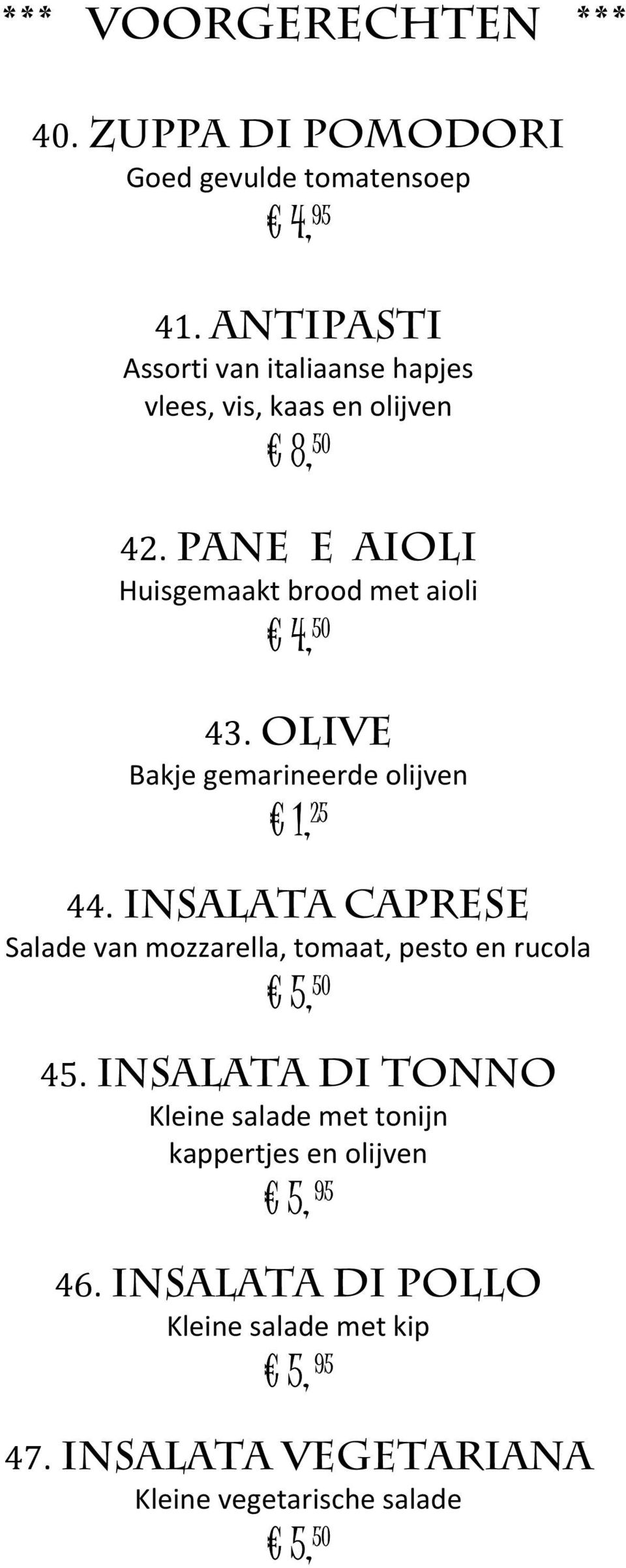 pane e aioli Huisgemaakt brood met aioli 4, 50 43. olive Bakje gemarineerde olijven 1, 25 44.