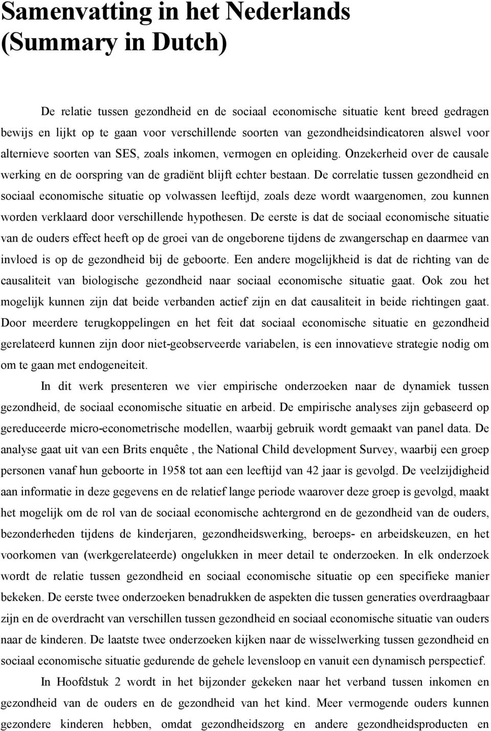 De correlatie tussen gezondheid en sociaal economische situatie op volwassen leeftijd, zoals deze wordt waargenomen, zou kunnen worden verklaard door verschillende hypothesen.