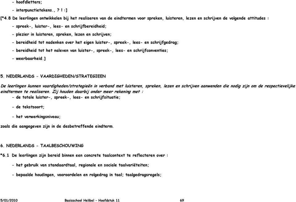 luisteren, spreken, lezen en schrijven; - bereidheid tot nadenken over het eigen luister-, spreek-, lees- en schrijfgedrag; - bereidheid tot het naleven van luister-, spreek-, lees- en