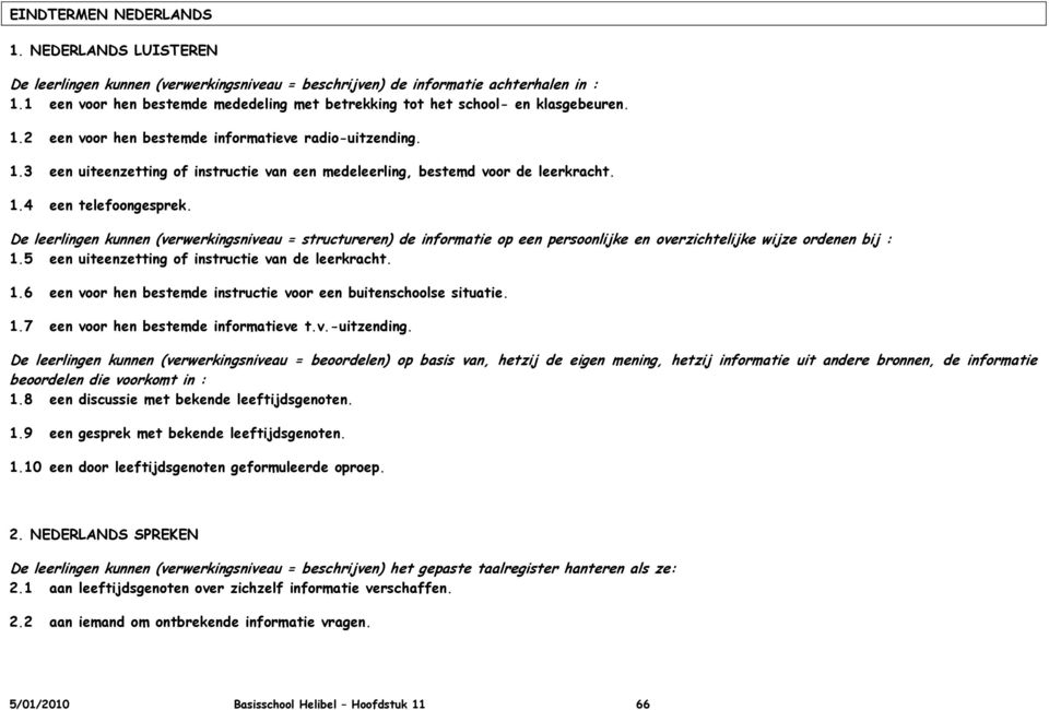 1.4 een telefoongesprek. De leerlingen kunnen (verwerkingsniveau = structureren) de informatie op een persoonlijke en overzichtelijke wijze ordenen bij : 1.