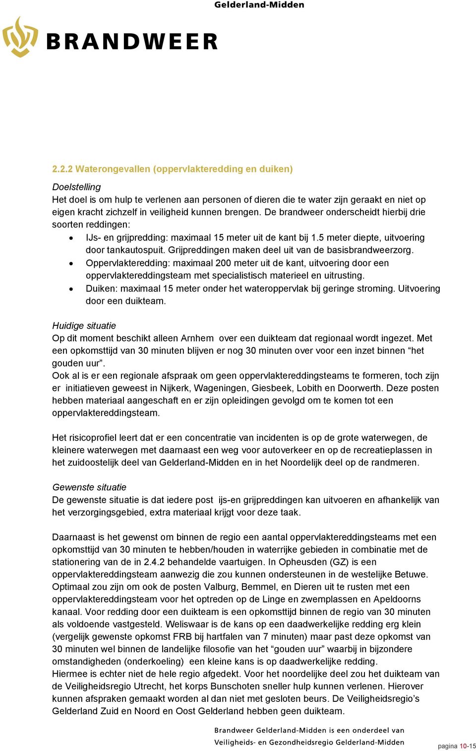 Grijpreddingen maken deel uit van de basisbrandweerzorg. Oppervlakteredding: maximaal 200 meter uit de kant, uitvoering door een oppervlaktereddingsteam met specialistisch materieel en uitrusting.