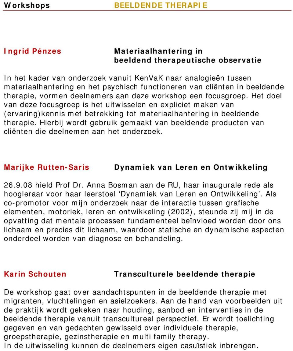 Het doel van deze focusgroep is het uitwisselen en expliciet maken van (ervaring)kennis met betrekking tot materiaalhantering in beeldende therapie.