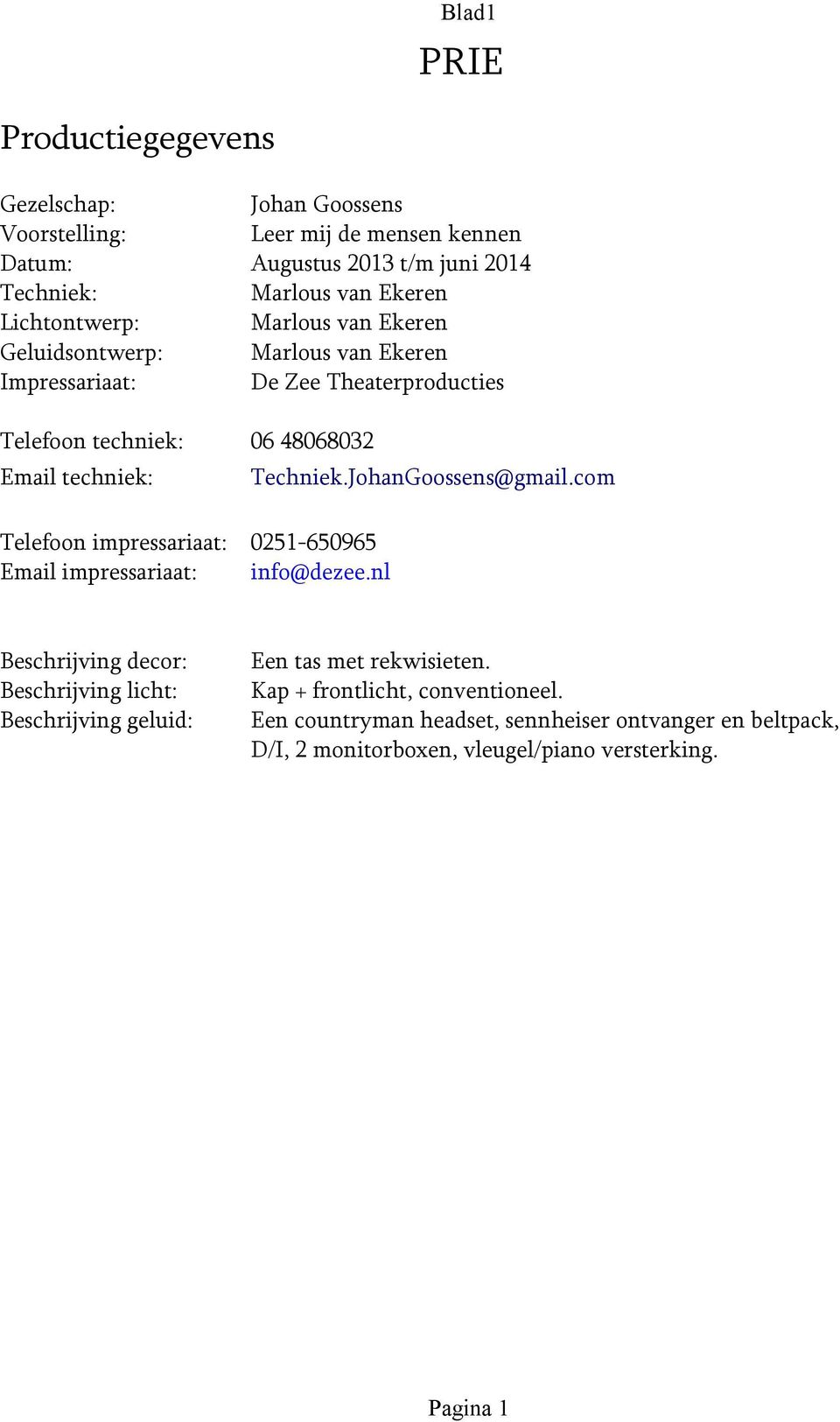 Telefoon impressariaat: 0251-650965 Email impressariaat: info@dezee.nl Techniek.JohanGoossens@gmail.