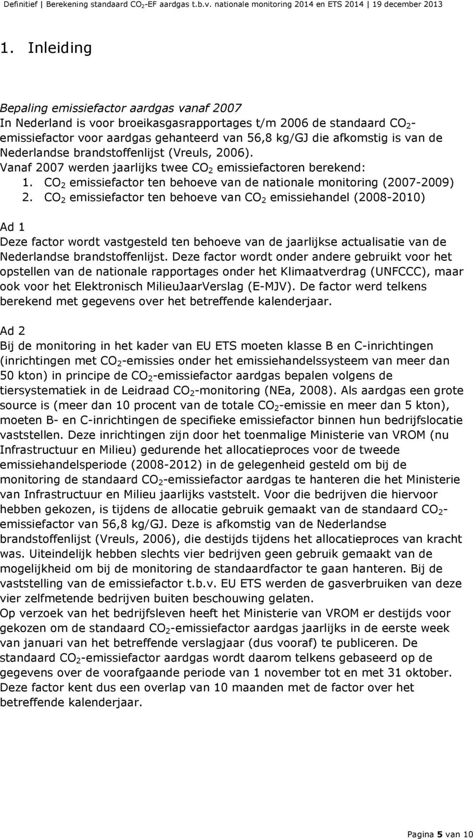 CO 2 emissiefactor ten behoeve van CO 2 emissiehandel (2008-2010) Ad 1 Deze factor wordt vastgesteld ten behoeve van de jaarlijkse actualisatie van de Nederlandse brandstoffenlijst.