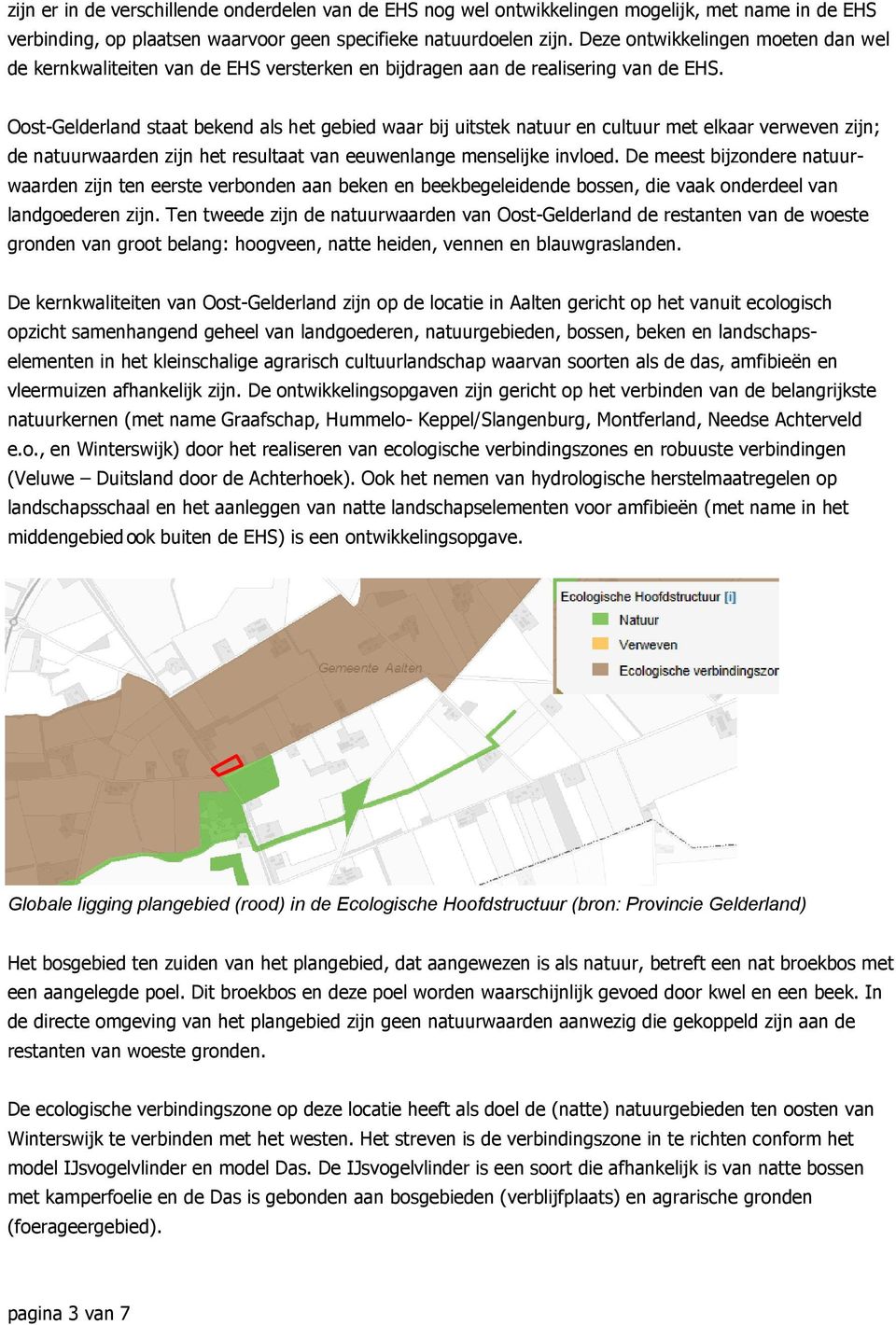 Oost-Gelderland staat bekend als het gebied waar bij uitstek natuur en cultuur met elkaar verweven zijn; de natuurwaarden zijn het resultaat van eeuwenlange menselijke invloed.