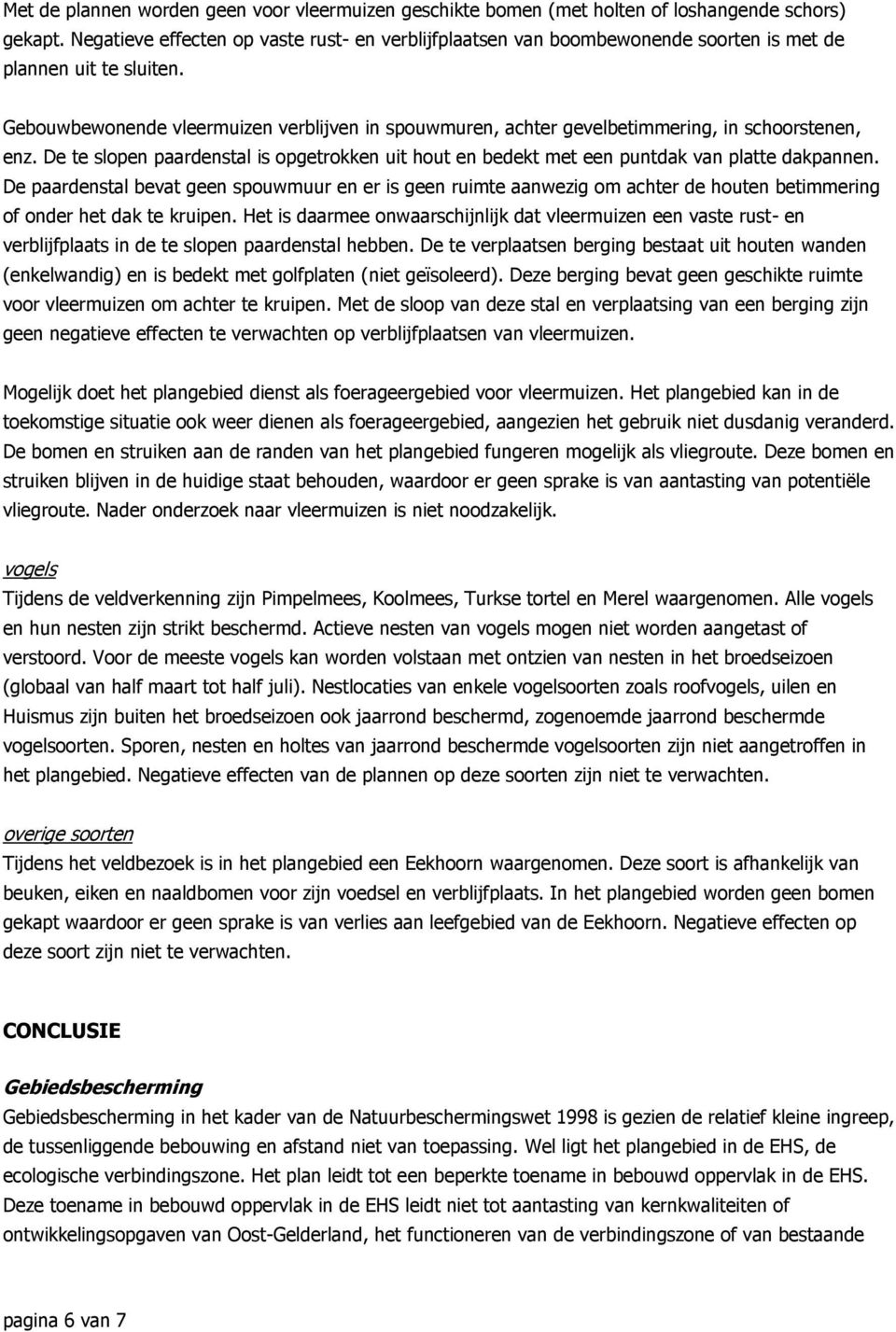 Gebouwbewonende vleermuizen verblijven in spouwmuren, achter gevelbetimmering, in schoorstenen, enz. De te slopen paardenstal is opgetrokken uit hout en bedekt met een puntdak van platte dakpannen.