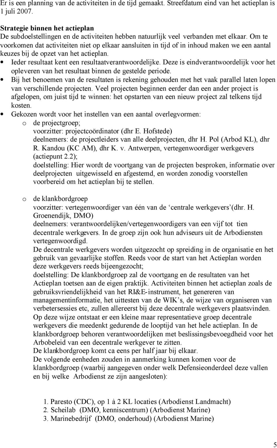 Om te voorkomen dat activiteiten niet op elkaar aansluiten in tijd of in inhoud maken we een aantal keuzes bij de opzet van het actieplan. Ieder resultaat kent een resultaatverantwoordelijke.